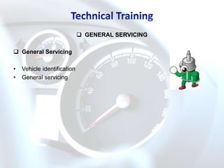 GENERAL SERVICING

 General Servicing

•   Vehicle identification
•   General servicing
 