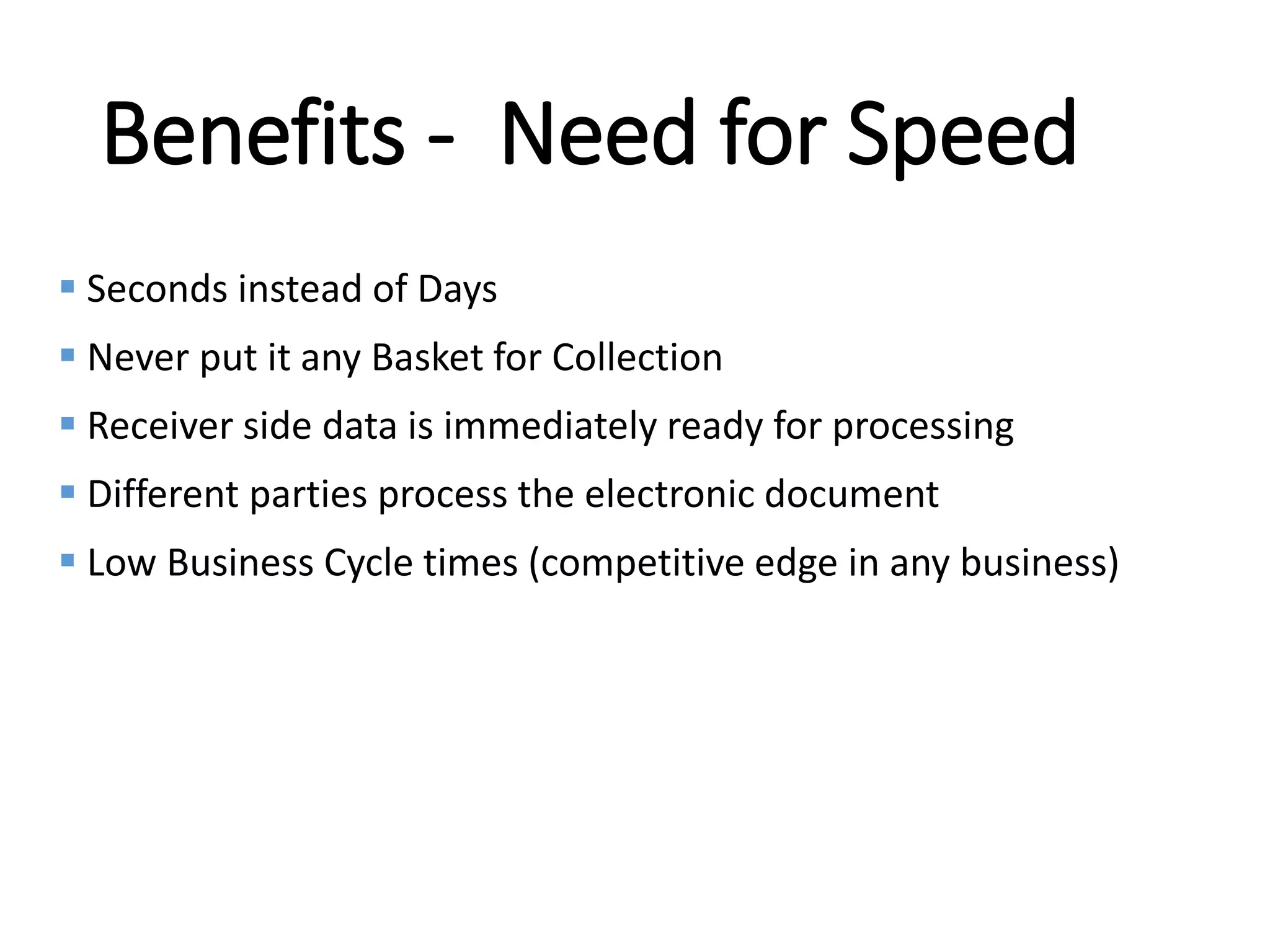 Internal
Benefits - Need for Speed
 Seconds instead of Days
 Never put it any Basket for Collection
 Receiver side data is immediately ready for processing
 Different parties process the electronic document
 Low Business Cycle times (competitive edge in any business)
 