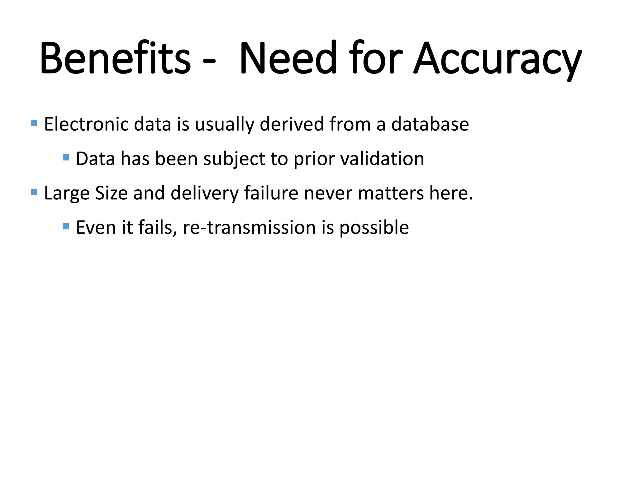 Internal
Benefits - Need for Accuracy
 Electronic data is usually derived from a database
 Data has been subject to prior validation
 Large Size and delivery failure never matters here.
 Even it fails, re-transmission is possible
 