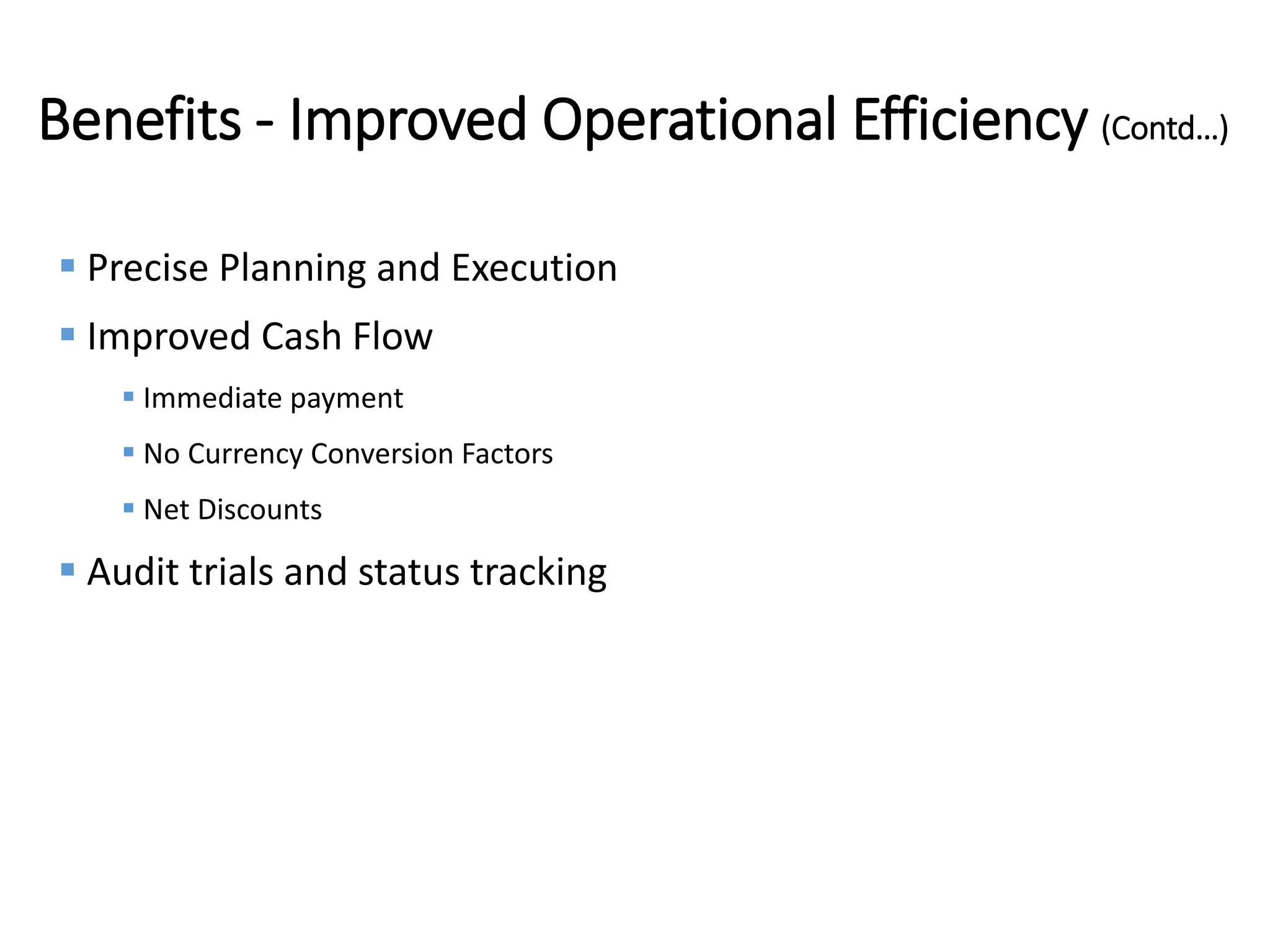 Internal
Benefits - Improved Operational Efficiency (Contd…)
 Precise Planning and Execution
 Improved Cash Flow
 Immediate payment
 No Currency Conversion Factors
 Net Discounts
 Audit trials and status tracking
 