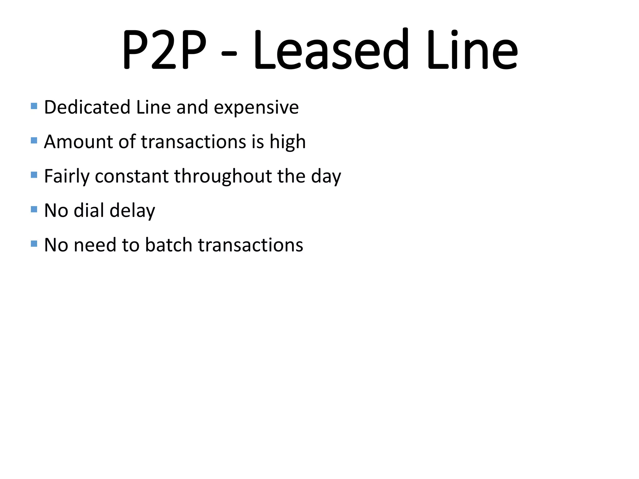 Internal
P2P - Leased Line
 Dedicated Line and expensive
 Amount of transactions is high
 Fairly constant throughout the day
 No dial delay
 No need to batch transactions
 