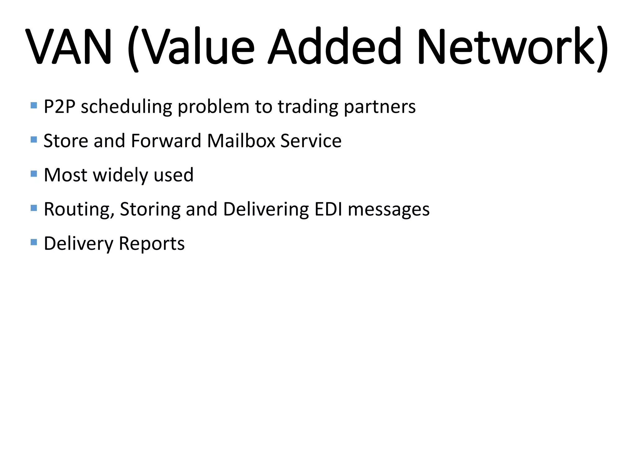 Internal
VAN (Value Added Network)
 P2P scheduling problem to trading partners
 Store and Forward Mailbox Service
 Most widely used
 Routing, Storing and Delivering EDI messages
 Delivery Reports
 