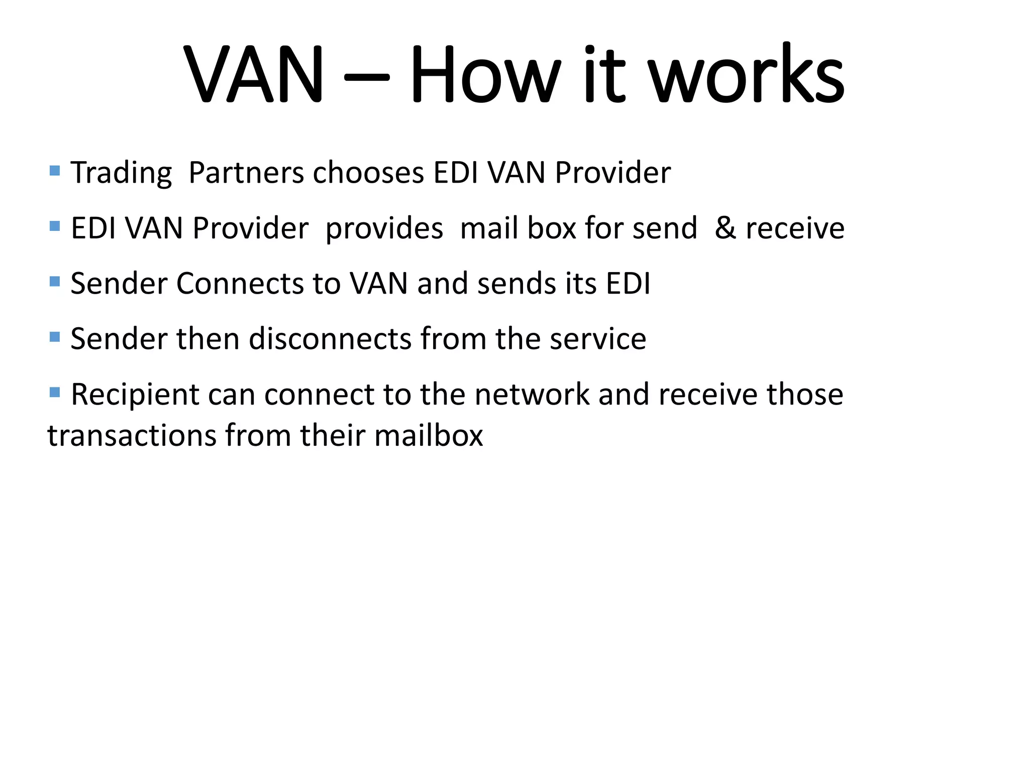 Internal
VAN – How it works
 Trading Partners chooses EDI VAN Provider
 EDI VAN Provider provides mail box for send & receive
 Sender Connects to VAN and sends its EDI
 Sender then disconnects from the service
 Recipient can connect to the network and receive those
transactions from their mailbox
 