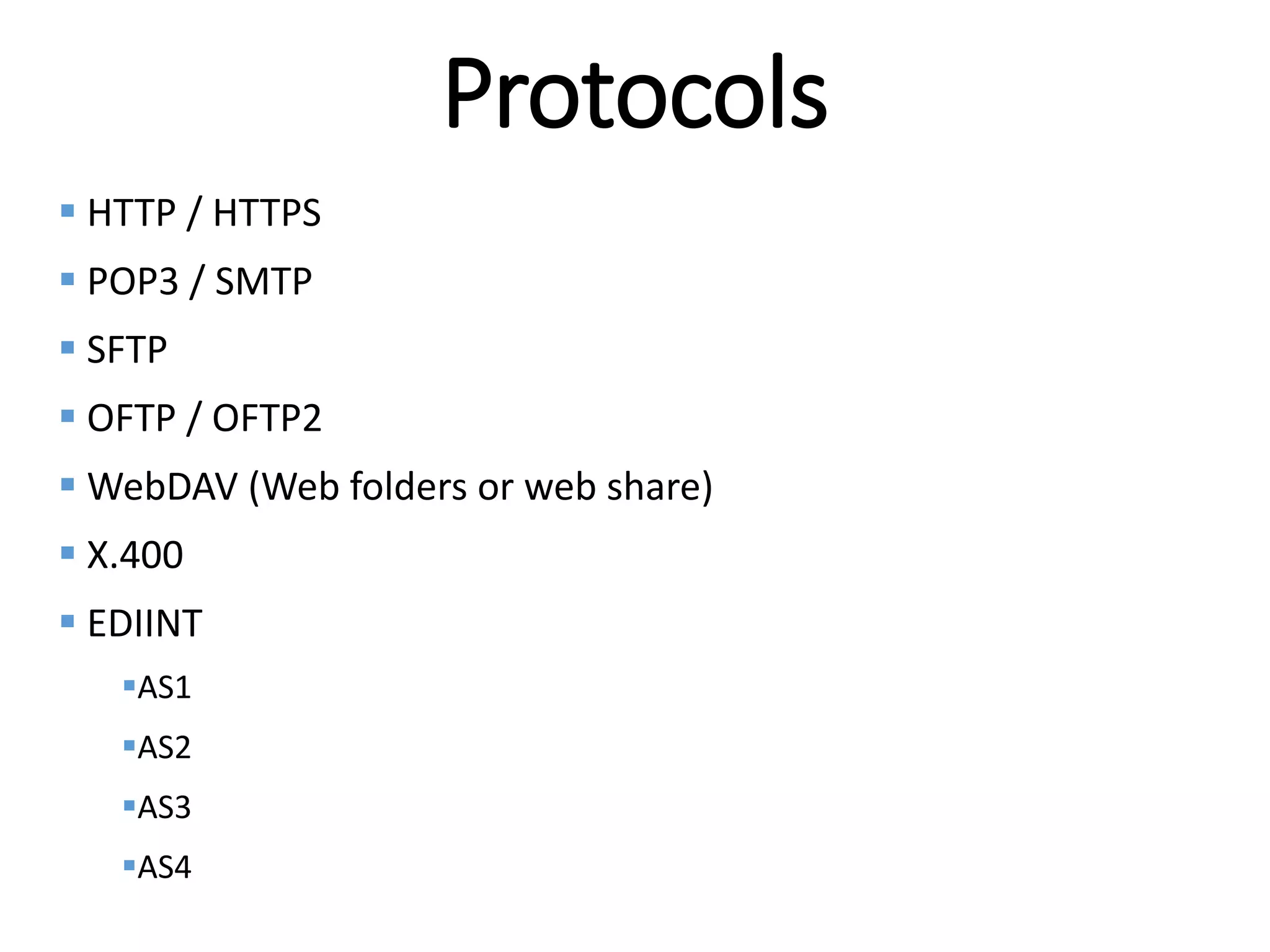 Internal
Protocols
 HTTP / HTTPS
 POP3 / SMTP
 SFTP
 OFTP / OFTP2
 WebDAV (Web folders or web share)
 X.400
 EDIINT
AS1
AS2
AS3
AS4
 