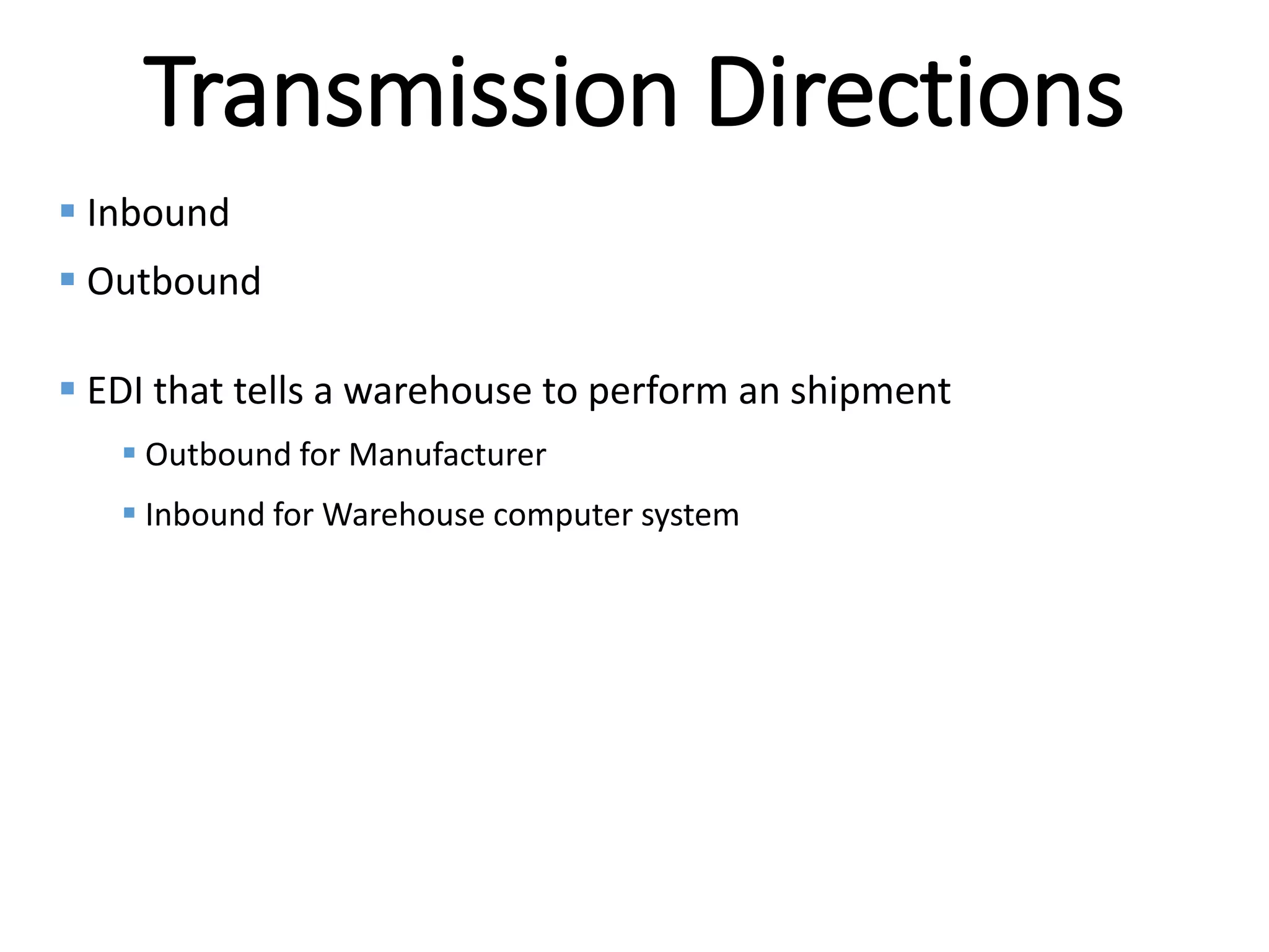 Internal
Transmission Directions
 Inbound
 Outbound
 EDI that tells a warehouse to perform an shipment
 Outbound for Manufacturer
 Inbound for Warehouse computer system
 