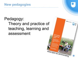 New pedagogies
Pedagogy:
Theory and practice of
teaching, learning and
assessment
15
 