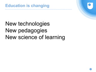 Education is changing
New technologies
New pedagogies
New science of learning
7
 