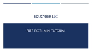 EDUCYBER LLC
FREE EXCEL MINI TUTORIAL
 