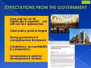  Look and act on EE
holistically & urgently! …not
with ad-hoc approaches
 Clear policy goals & targets
 Strong governance &
comprehensive framework
 Consistency, accountability
& competency
 Inclusiveness in policies
development & reviews
 