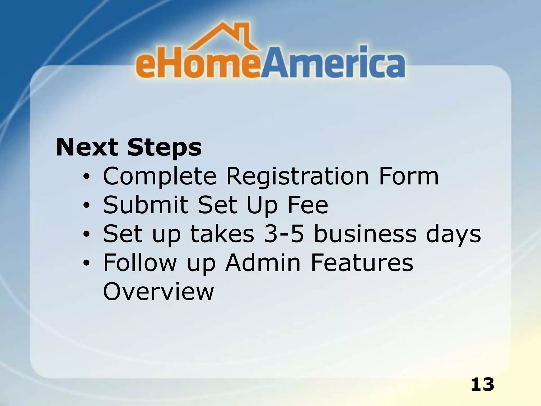 13
Next Steps
• Complete Registration Form
• Submit Set Up Fee
• Set up takes 3-5 business days
• Follow up Admin Features
Overview
 