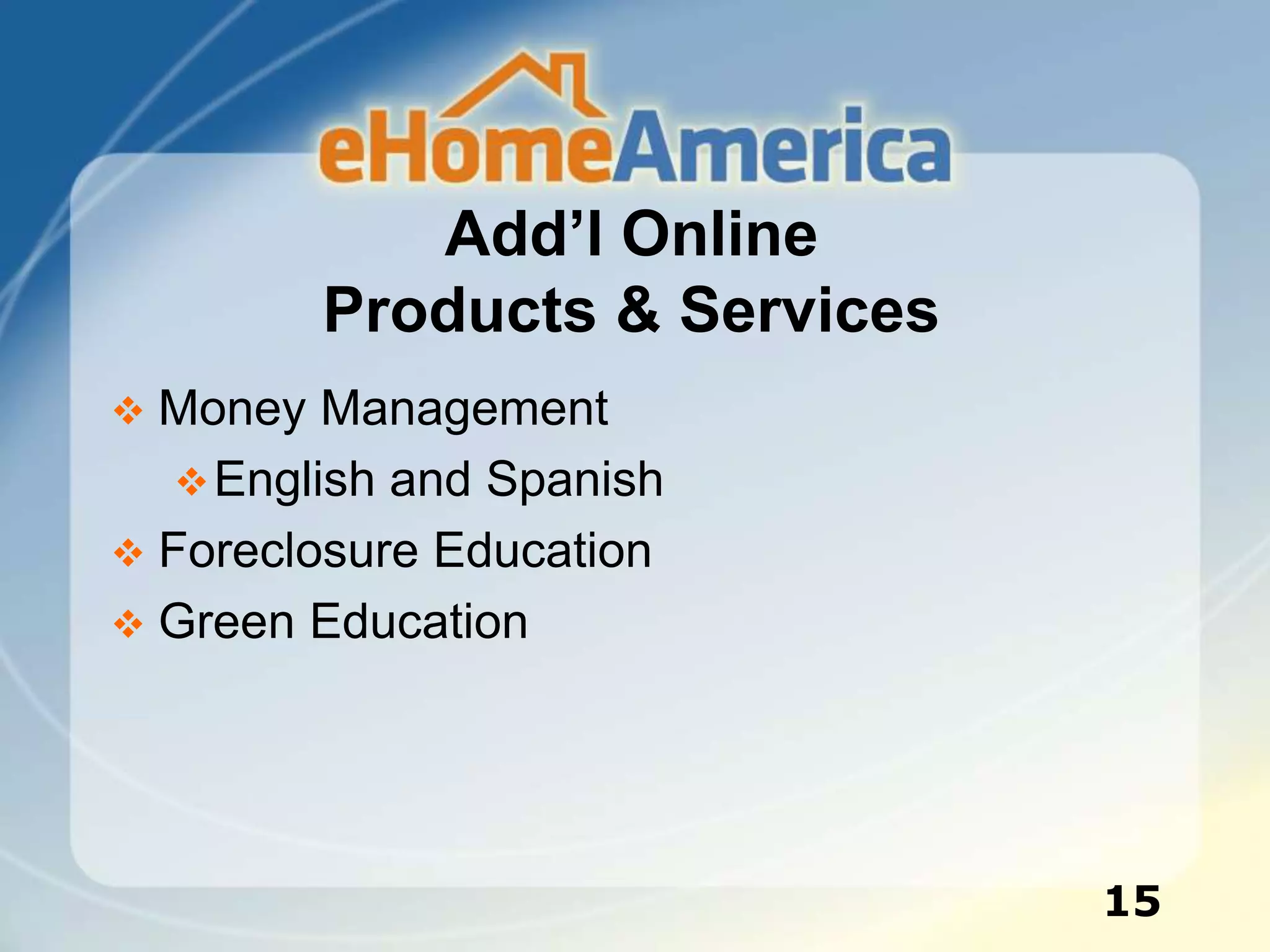 Add’l Online
Products & Services
 Money Management
English and Spanish
 Foreclosure Education
 Green Education
15
 
