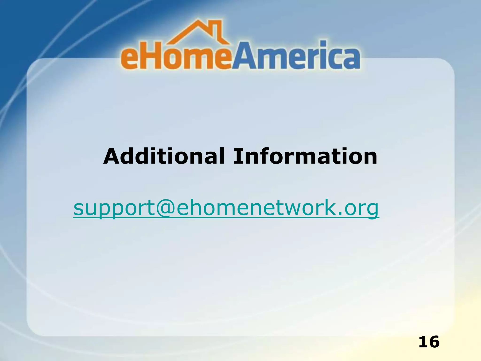 16
Additional Information
support@ehomenetwork.org
 
