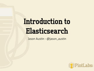 Introduction to
Elasticsearch
Jason Austin - @jason_austin
 