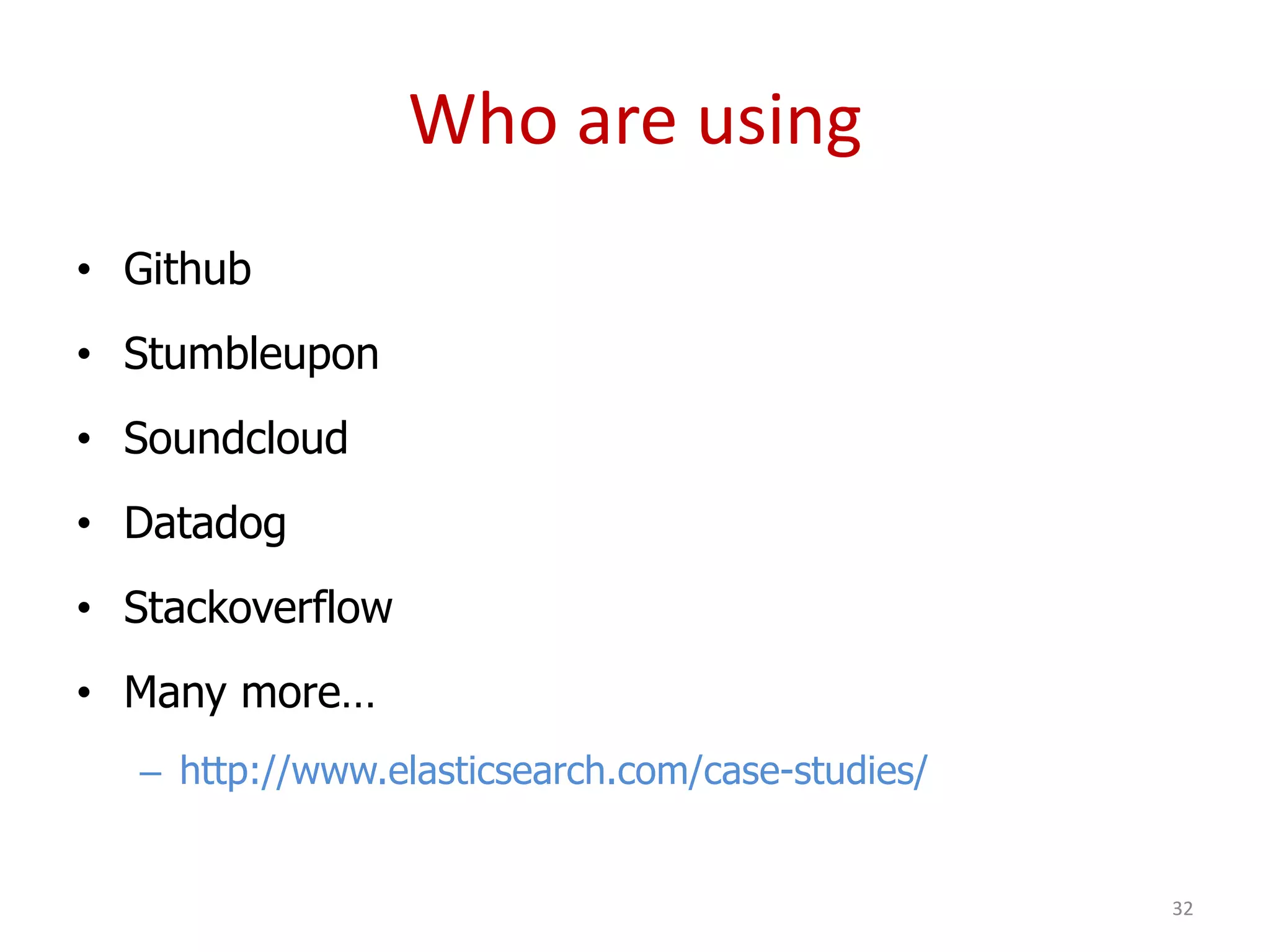 Who are using
• Github
• Stumbleupon
• Soundcloud
• Datadog
• Stackoverflow
• Many more…
– http://www.elasticsearch.com/case-studies/
32
 