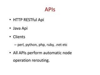 APIs
• HTTP RESTful Api
• Java Api
• Clients
– perl, python, php, ruby, .net etc
• All APIs perform automatic node
operati...