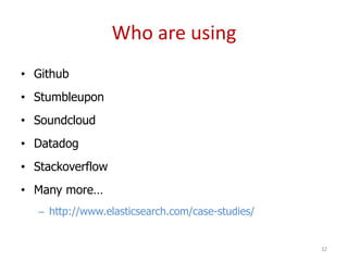 Who are using
• Github
• Stumbleupon
• Soundcloud
• Datadog
• Stackoverflow
• Many more…
– http://www.elasticsearch.com/ca...
