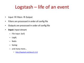 Logstash – life of an event
• Input  Filters  Output
• Filters are processed in order of config file
• Outputs are proce...