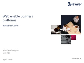 #2243193/v3 1
elawyer solutions
Web enable business
platforms
Matthew Burgess
Director
April 2013
 