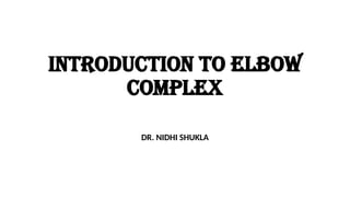 INTRODUCTION TO ELBOW
COMPLEX
DR. NIDHI SHUKLA
 