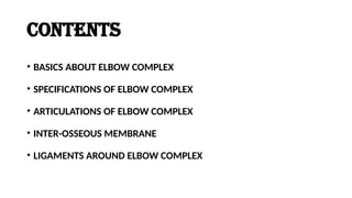 CONTENTS
• BASICS ABOUT ELBOW COMPLEX
• SPECIFICATIONS OF ELBOW COMPLEX
• ARTICULATIONS OF ELBOW COMPLEX
• INTER-OSSEOUS MEMBRANE
• LIGAMENTS AROUND ELBOW COMPLEX
 