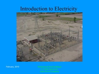 February, 2010 Mohammad Shoeb Siddiqui
Sr. Shift Supervisor
Saba Power Company
Introduction to Electricity
 