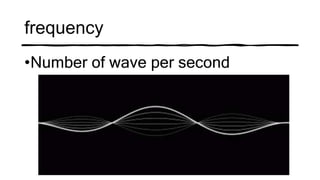 frequency
•Number of wave per second
 