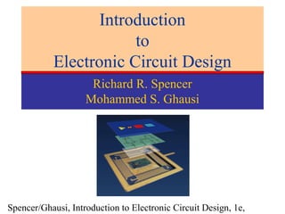 Spencer/Ghausi, Introduction to Electronic Circuit Design, 1e,
Introduction
to
Electronic Circuit Design
Richard R. Spencer
Mohammed S. Ghausi
 