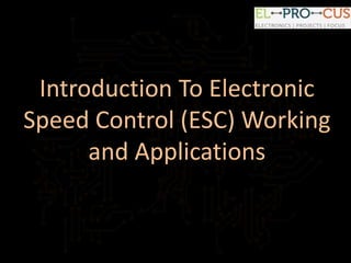 Introduction To Electronic
Speed Control (ESC) Working
and Applications
 