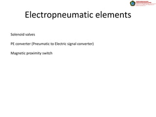 Electropneumatic elements
Solenoid valves

PE converter (Pneumatic to Electric signal converter)

Magnetic proximity switch
 