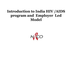 Introduction to India HIV /AIDS
program and Employer Led
Model
 