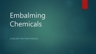 Embalming
Chemicals
A GALLERY FOR YOUR PERUSAL
 