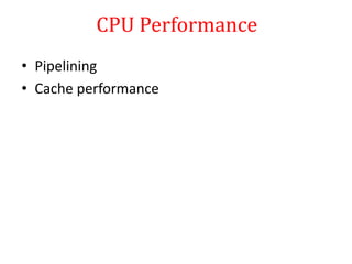 CPU Performance
• Pipelining
• Cache performance
 