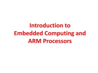 Introduction to
Embedded Computing and
ARM Processors
 