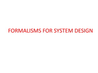 FORMALISMS FOR SYSTEM DESIGN
 