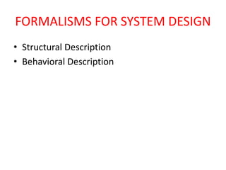 FORMALISMS FOR SYSTEM DESIGN
• Structural Description
• Behavioral Description
 