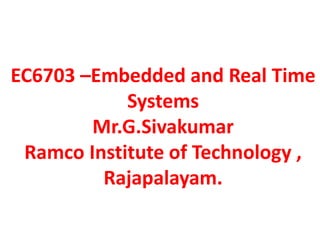 EC6703 –Embedded and Real Time
Systems
Mr.G.Sivakumar
Ramco Institute of Technology ,
Rajapalayam.
 