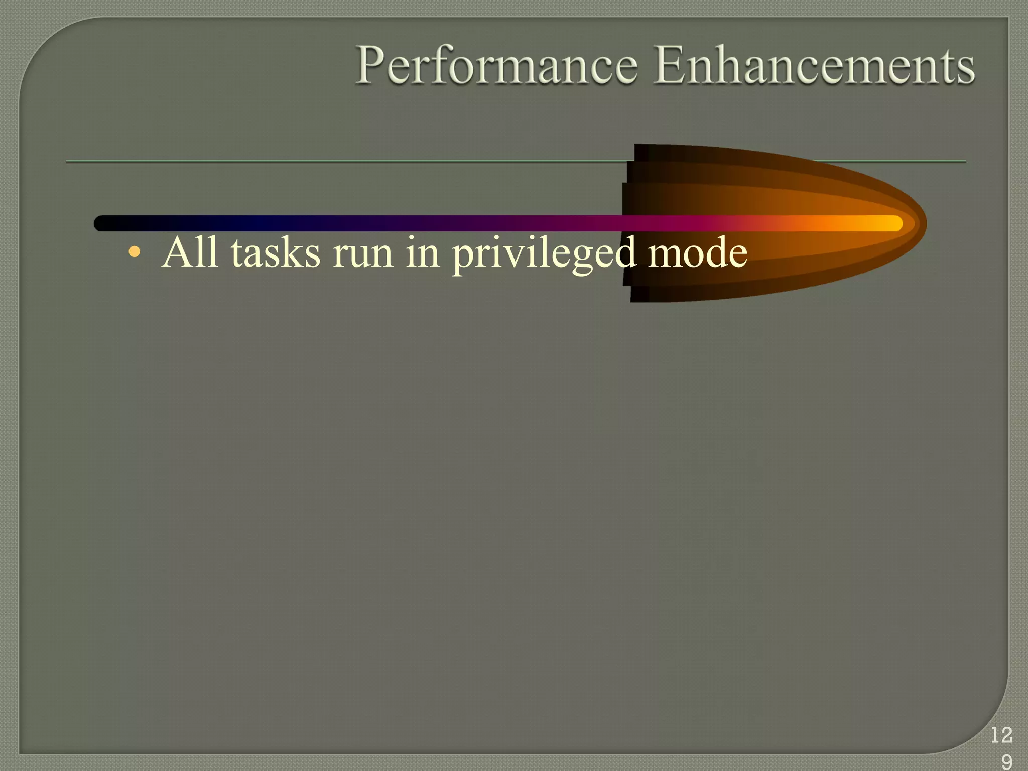 • All tasks run in privileged mode
12
9
 