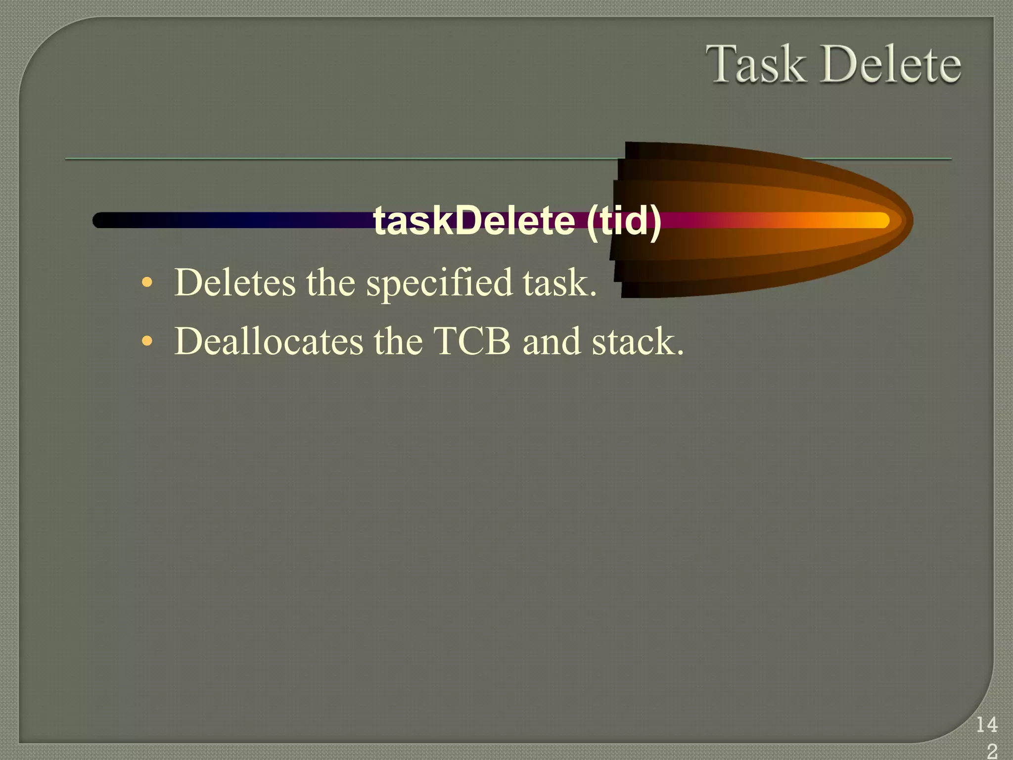 taskDelete (tid)
• Deletes the specified task.
• Deallocates the TCB and stack.
14
2
 