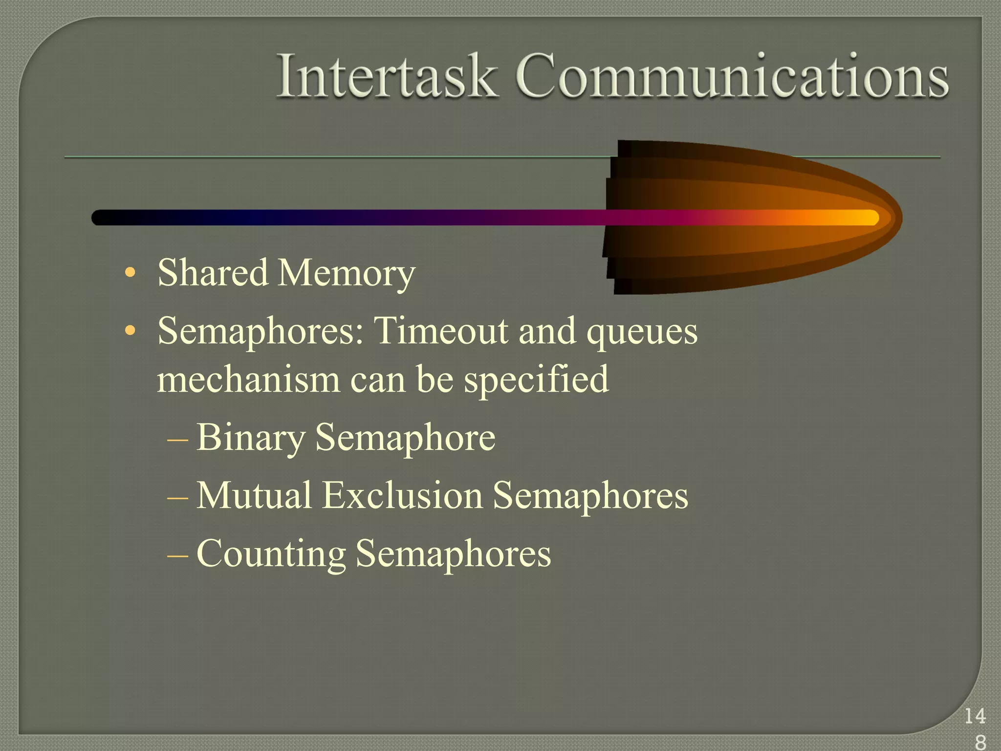 • Shared Memory
• Semaphores: Timeout and queues
mechanism can be specified
– Binary Semaphore
– Mutual Exclusion Semaphores
– Counting Semaphores
14
8
 