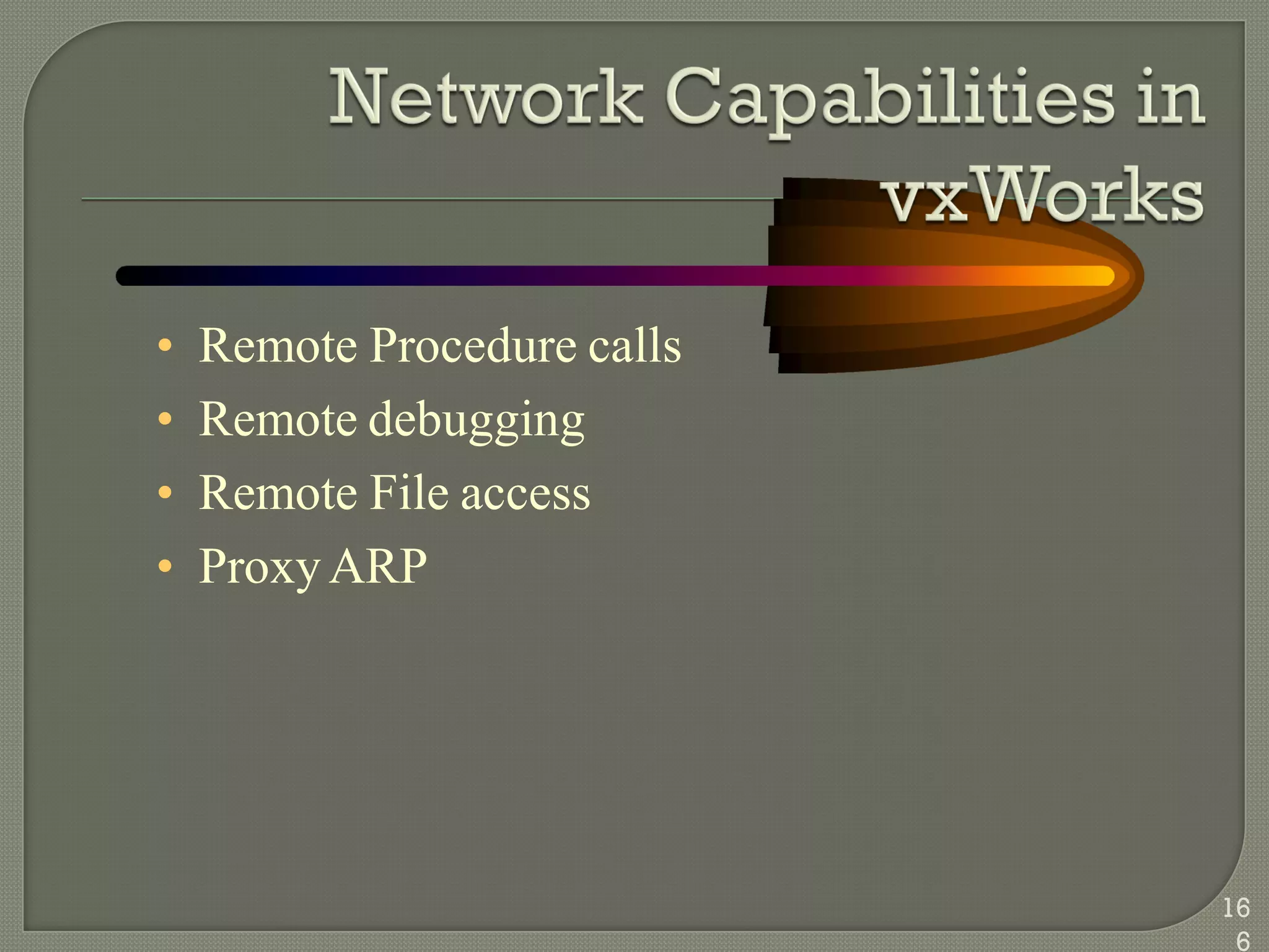 • Remote Procedure calls
• Remote debugging
• Remote File access
• ProxyARP
16
6
 