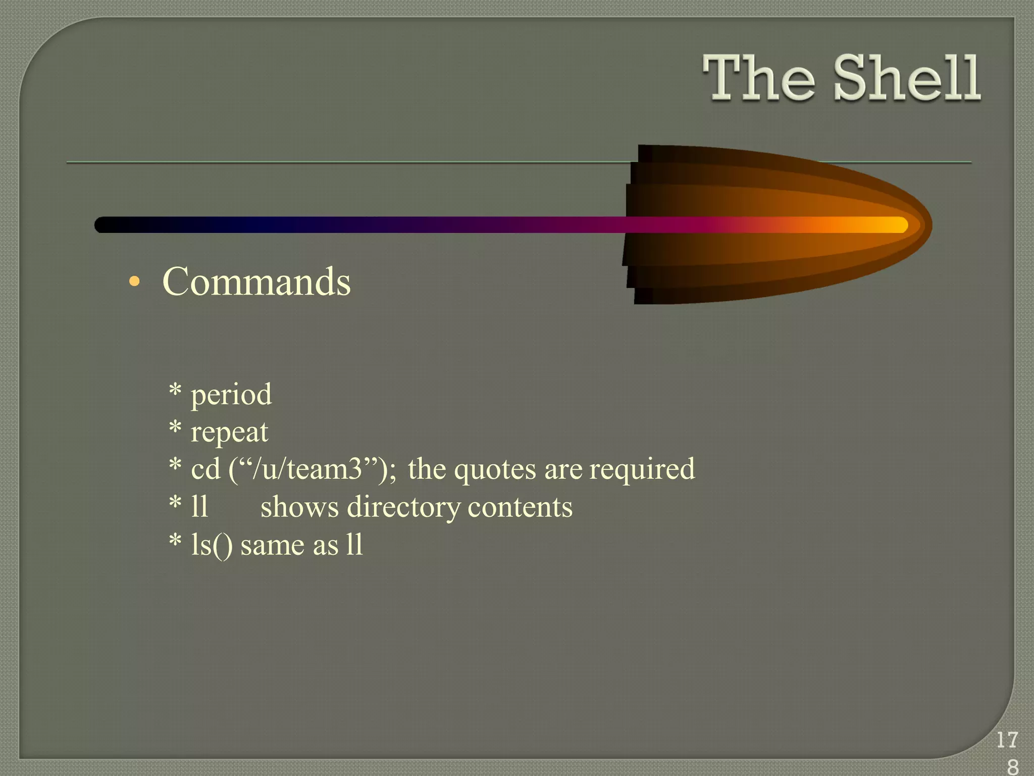• Commands
* period
* repeat
* cd (―/u/team3‖); the quotes are required
* ll shows directory contents
* ls() same as ll
17
8
 