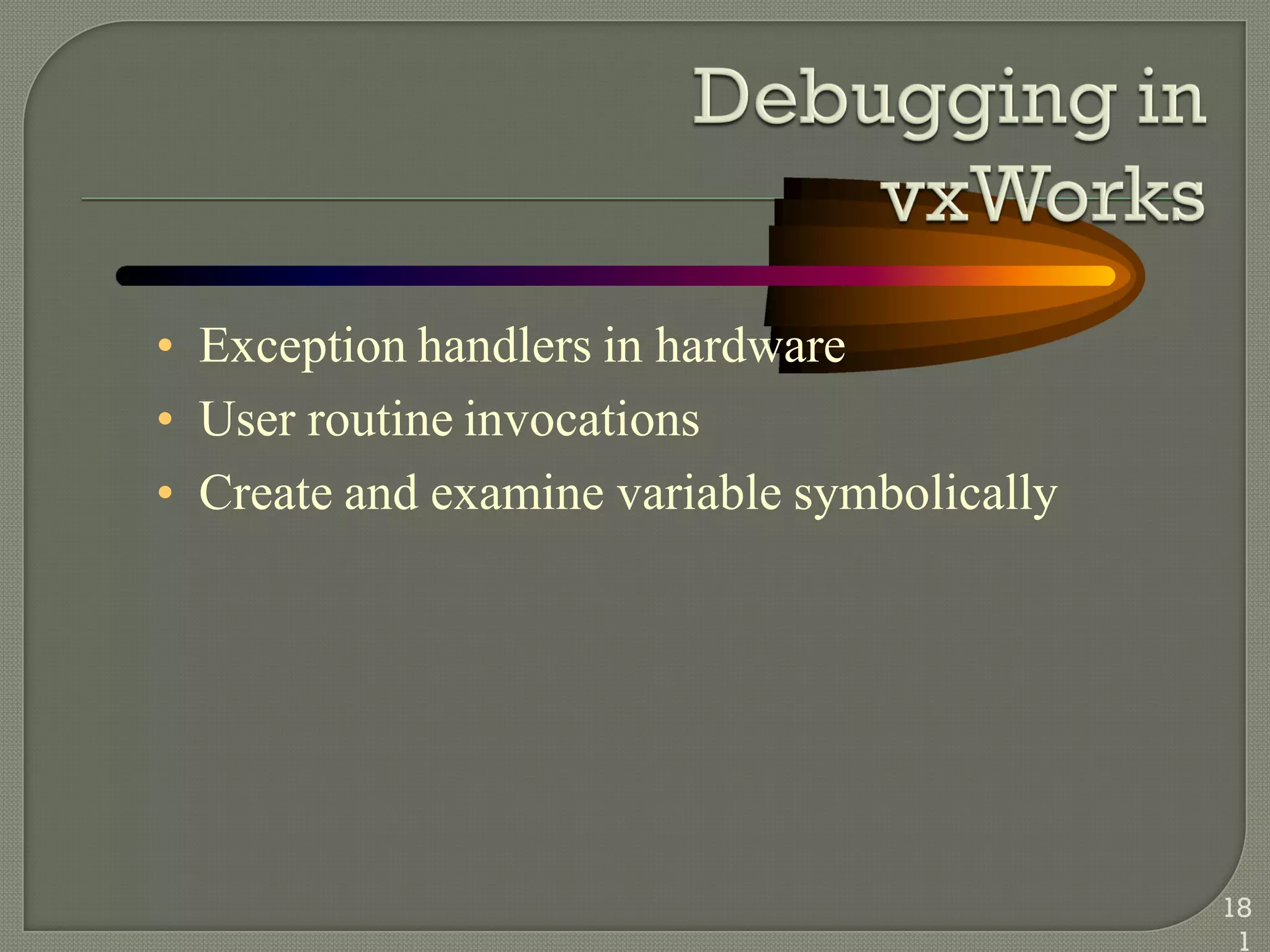 • Exception handlers in hardware
• User routine invocations
• Create and examine variable symbolically
18
1
 