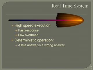 • High speed execution:
– Fast response
– Low overhead
• Deterministic operation:
– A late answer is a wrong answer.
10
7
 