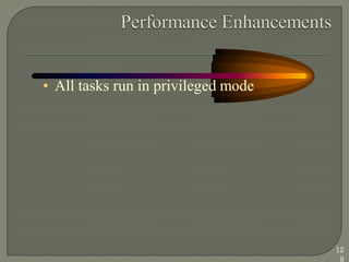 • All tasks run in privileged mode
12
9
 