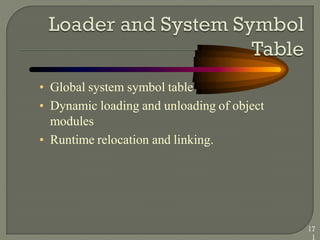 • Global system symbol table
• Dynamic loading and unloading of object
modules
• Runtime relocation and linking.
17
1
 