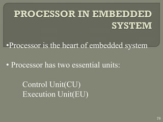 •Processor is the heart of embedded system
• Processor has two essential units:
Control Unit(CU)
Execution Unit(EU)
79
 