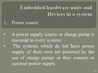 1. Power source
• A power supply source or charge pump is
essential in every system.
• The systems which do not have power
supply of their own are powered by the
use of charge pumps or they connect to
external power supply.
91
 