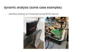 dynamic analysis (some case examples)
- interface testing on Femtocell (small BTS) device
 