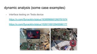 dynamic analysis (some case examples)
- interface testing on Tesla device
https://x.com/Synacktiv/status/1638996681260781574
https://x.com/Synacktiv/status/1526116912945586177
 
