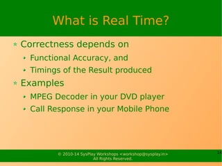 14© 2010-15 SysPlay Workshops <workshop@sysplay.in>
All Rights Reserved.
Common Design Metrics
Time to Prototype
Power
Performance & Correctness
Size
Non-Recurring Engineering
Maintainability & Flexibility
Safety
Unit Cost
Time to Market
 